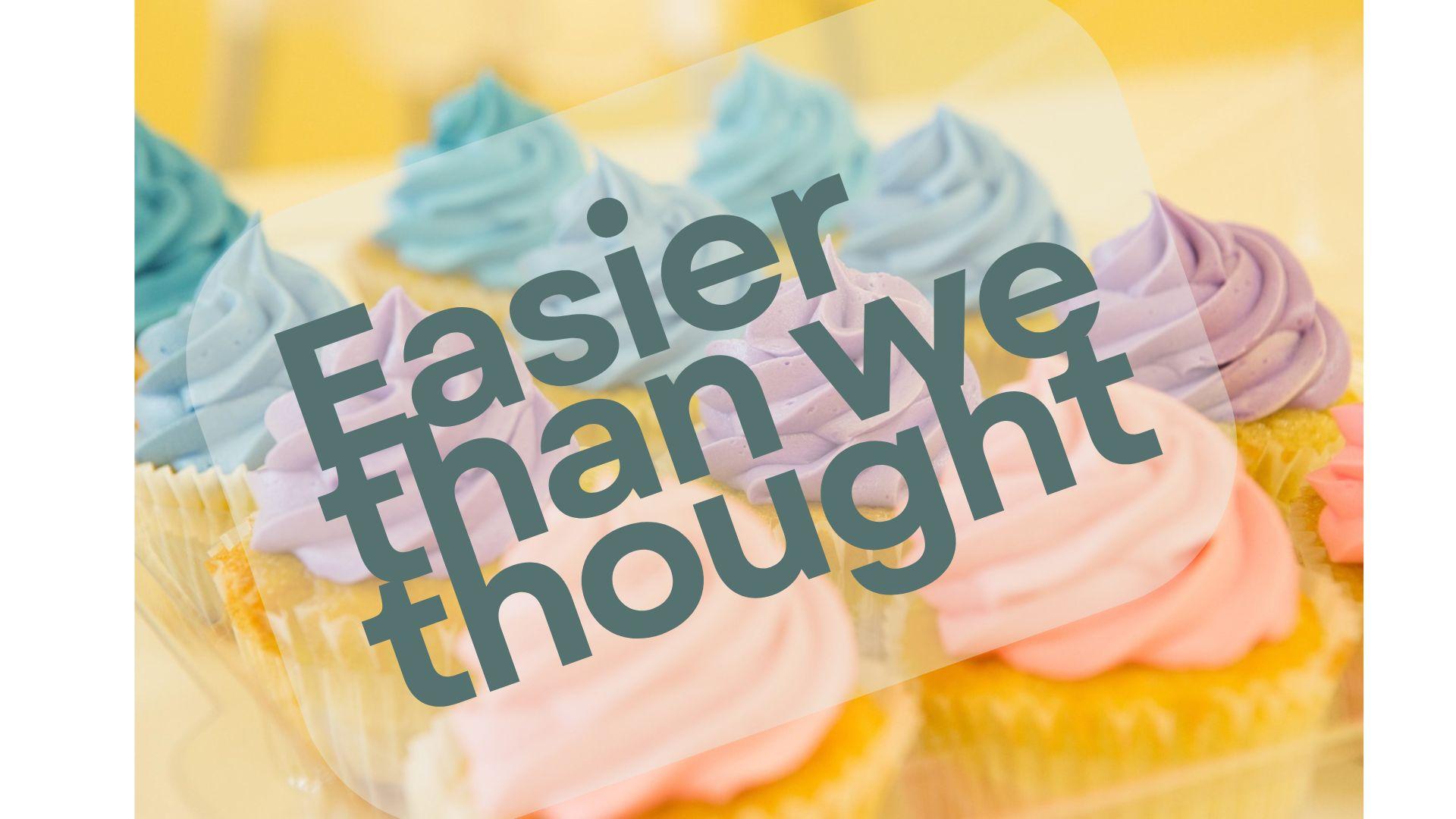Pastel-frosted cupcakes behind the words “Easier than we thought”