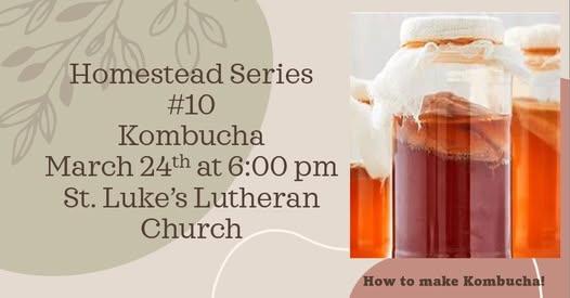 Flyer for Homestead Series #10: Kombucha, March 24th at 6:00 pm at St. Luke’s Lutheran Church